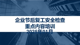 企業(yè)節(jié)后復(fù)工安全檢查重點內(nèi)容專題培訓(xùn)